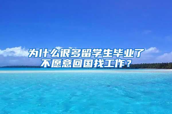 为什么很多留学生毕业了不愿意回国找工作？