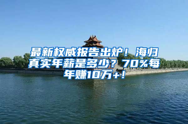 最新权威报告出炉！海归真实年薪是多少？70%每年赚10万+！