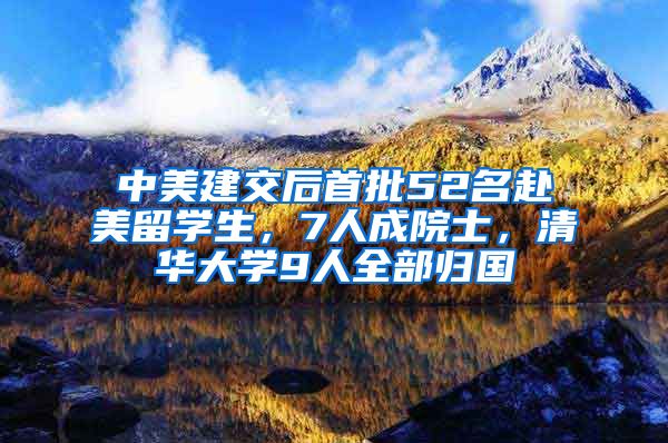 中美建交后首批52名赴美留学生，7人成院士，清华大学9人全部归国