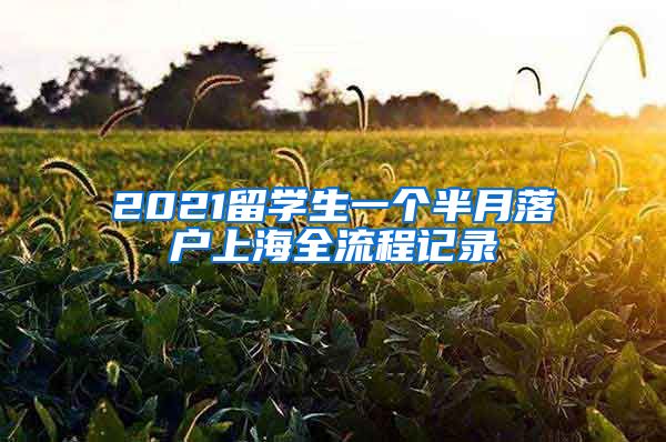 2021留学生一个半月落户上海全流程记录