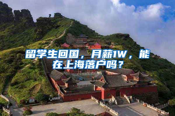 留学生回国，月薪1W，能在上海落户吗？