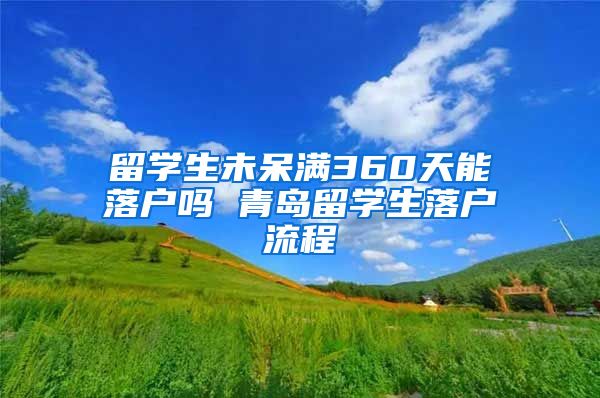 留学生未呆满360天能落户吗 青岛留学生落户流程