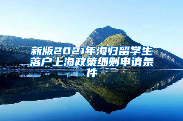 新版2021年海归留学生落户上海政策细则申请条件