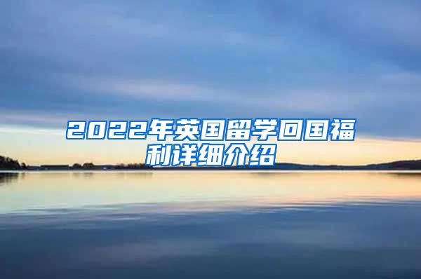 2022年英国留学回国福利详细介绍