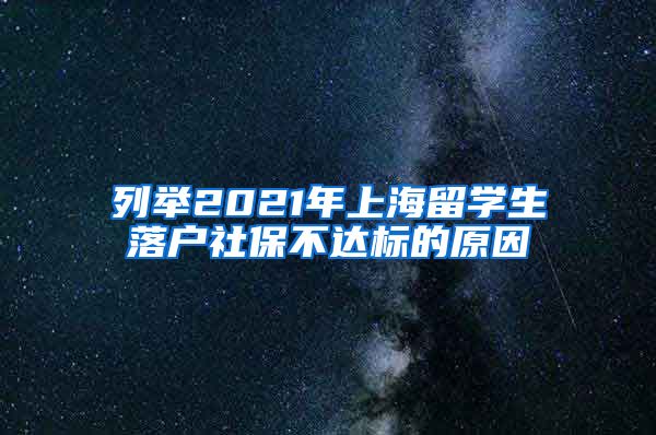 列举2021年上海留学生落户社保不达标的原因