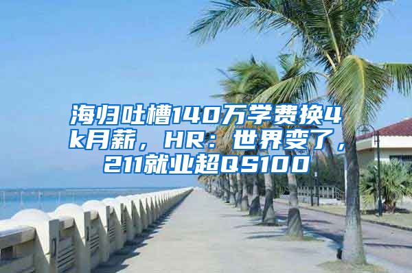 海归吐槽140万学费换4k月薪，HR：世界变了，211就业超QS100