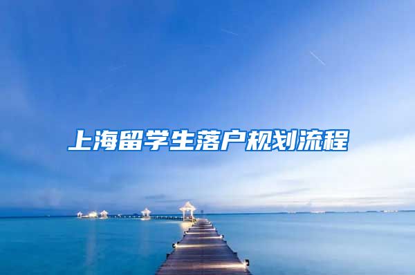 上海留学生落户规划流程