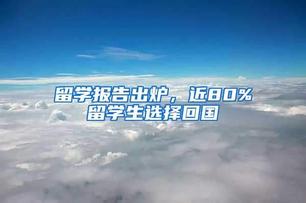 留学报告出炉，近80%留学生选择回国