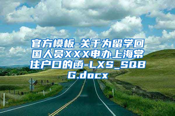 官方模板-关于为留学回国人员XXX申办上海常住户口的函-LXS_SQBG.docx