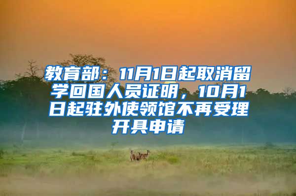 教育部：11月1日起取消留学回国人员证明，10月1日起驻外使领馆不再受理开具申请