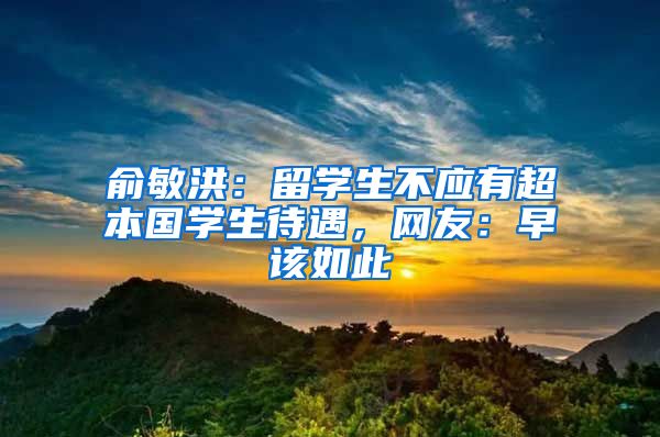 俞敏洪：留学生不应有超本国学生待遇，网友：早该如此