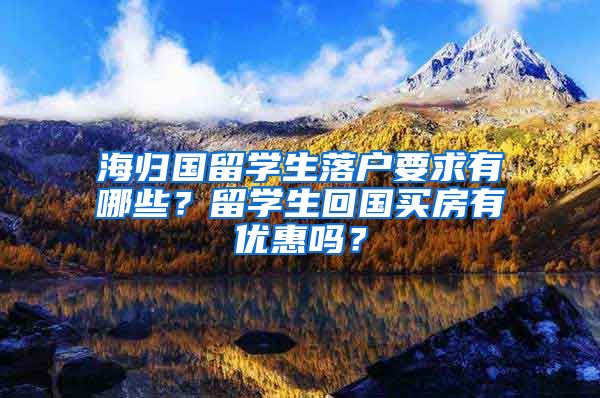 海归国留学生落户要求有哪些？留学生回国买房有优惠吗？