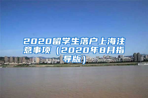 2020留学生落户上海注意事项（2020年8月指导版）