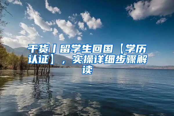 干货丨留学生回国【学历认证】，实操详细步骤解读