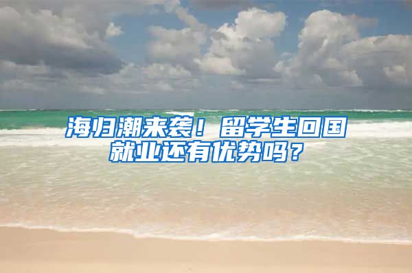 海归潮来袭！留学生回国就业还有优势吗？