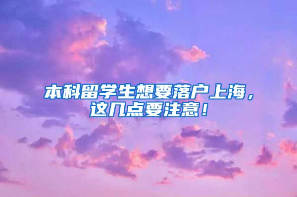 本科留学生想要落户上海，这几点要注意！