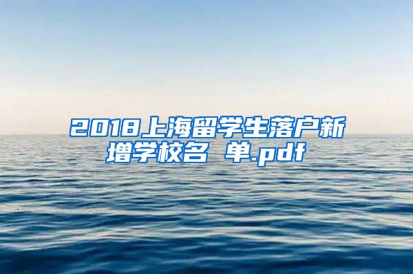 2018上海留学生落户新增学校名 单.pdf