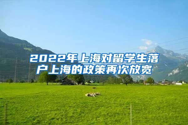 2022年上海对留学生落户上海的政策再次放宽