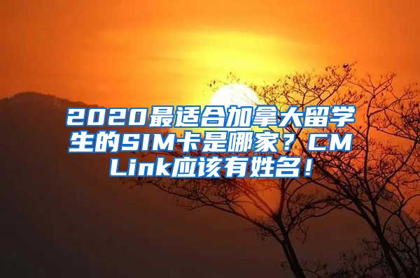 2020最适合加拿大留学生的SIM卡是哪家？CMLink应该有姓名！