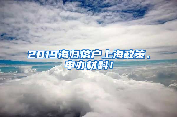 2019海归落户上海政策、申办材料！