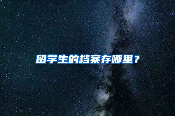 留学生的档案存哪里？