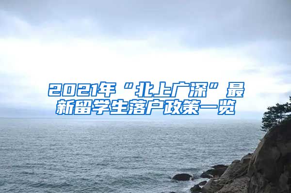 2021年“北上广深”最新留学生落户政策一览