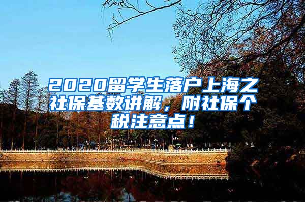 2020留学生落户上海之社保基数讲解，附社保个税注意点！