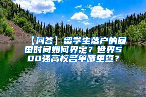 【问答】留学生落户的回国时间如何界定？世界500强高校名单哪里查？