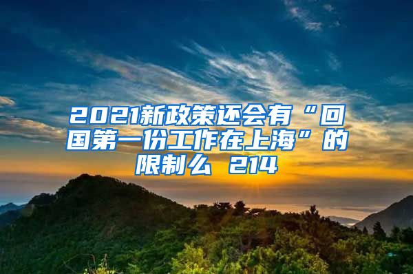 2021新政策还会有“回国第一份工作在上海”的限制么 214