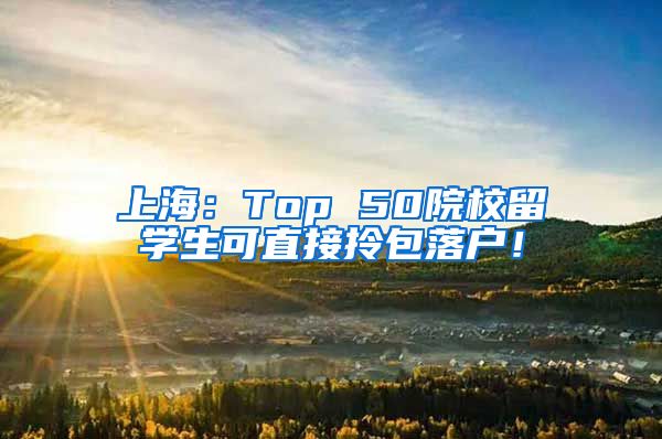 上海：Top 50院校留学生可直接拎包落户！