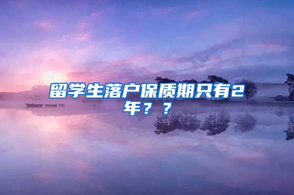 留学生落户保质期只有2年？？