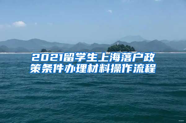 2021留学生上海落户政策条件办理材料操作流程