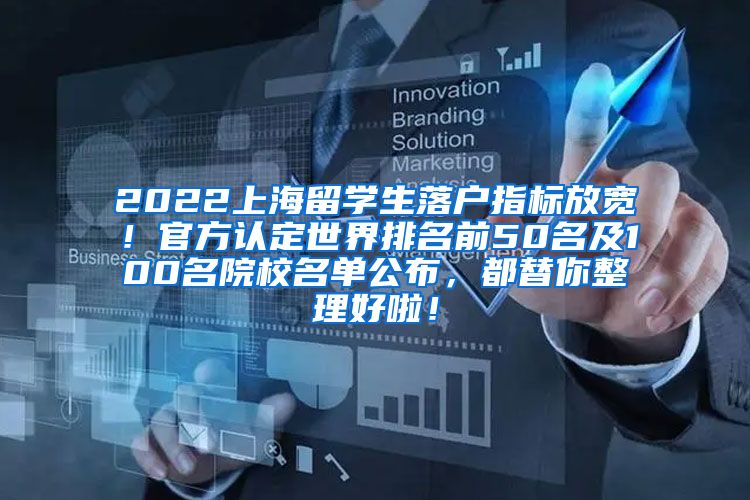 2022上海留学生落户指标放宽！官方认定世界排名前50名及100名院校名单公布，都替你整理好啦！