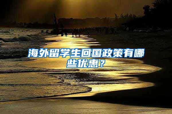 海外留学生回国政策有哪些优惠？