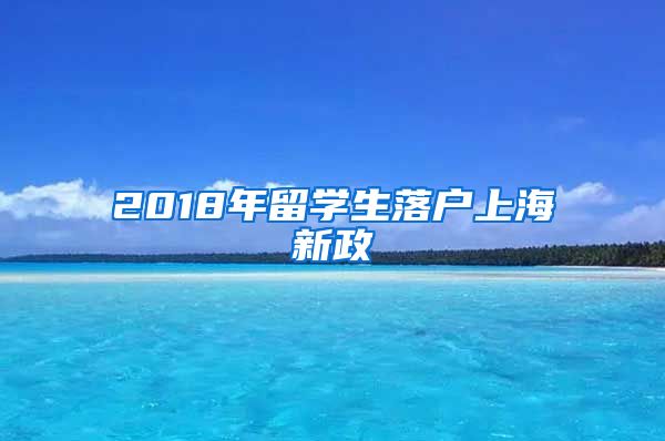 2018年留学生落户上海新政