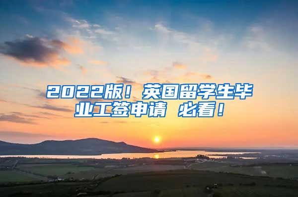 2022版！英国留学生毕业工签申请 必看！