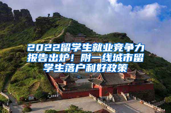 2022留学生就业竞争力报告出炉！附一线城市留学生落户利好政策