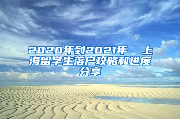 2020年到2021年  上海留学生落户攻略和进度分享