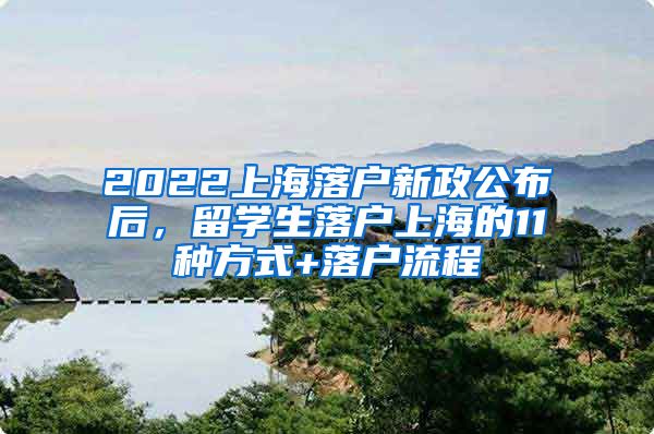 2022上海落户新政公布后，留学生落户上海的11种方式+落户流程