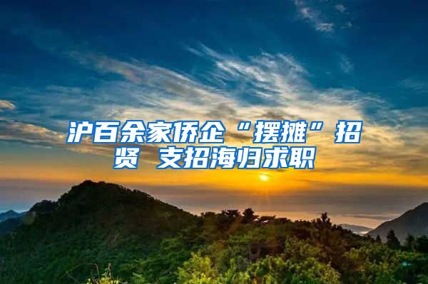 沪百余家侨企“摆摊”招贤 支招海归求职