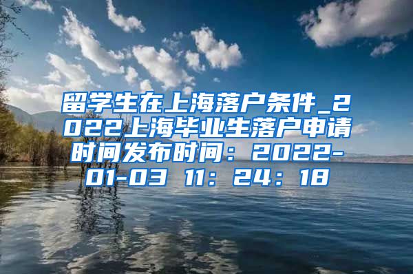 留学生在上海落户条件_2022上海毕业生落户申请时间发布时间：2022-01-03 11：24：18