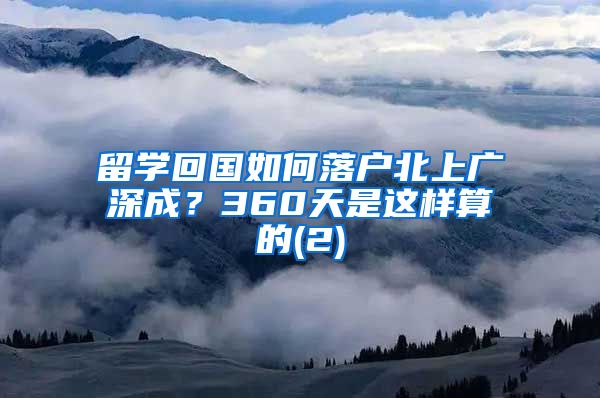 留学回国如何落户北上广深成？360天是这样算的(2)