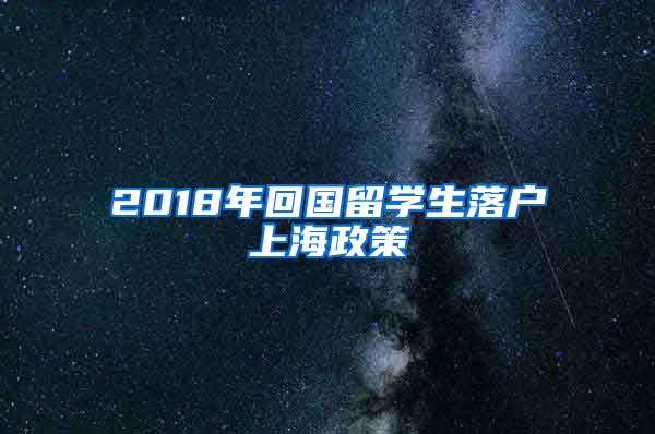 2018年回国留学生落户上海政策