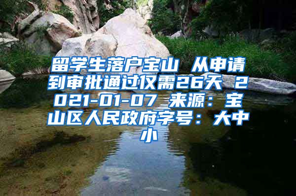 留学生落户宝山 从申请到审批通过仅需26天 2021-01-07 来源：宝山区人民政府字号：大中小