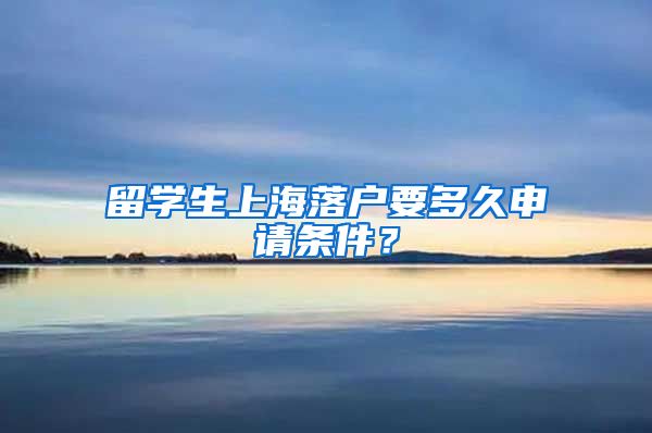 留学生上海落户要多久申请条件？