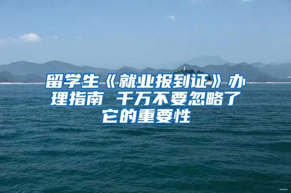 留学生《就业报到证》办理指南 千万不要忽略了它的重要性