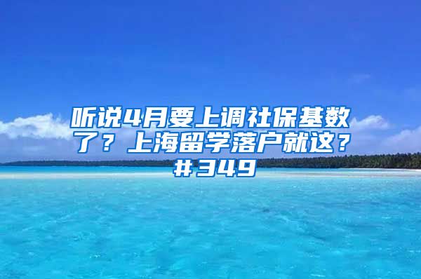 听说4月要上调社保基数了？上海留学落户就这？＃349