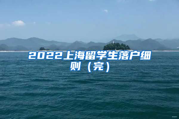 2022上海留学生落户细则（完）